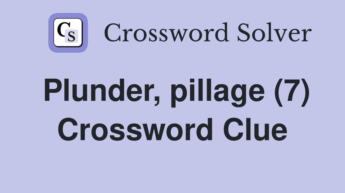 Plunder, pillage (7) Crossword Clue Answers Crossword Solver
